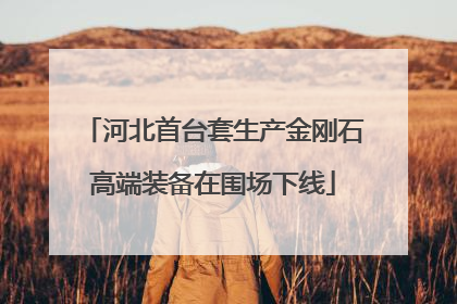 河北首台套生产金刚石高端装备在围场下线