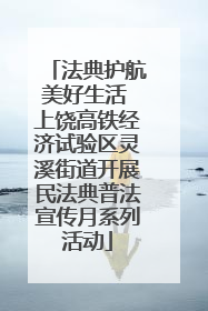 法典护航美好生活 上饶高铁经济试验区灵溪街道开展民法典普法宣传月系列活动
