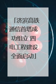 济滨高铁通信首塔成功组立 四电工程建设全面启动