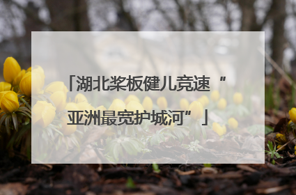 湖北桨板健儿竞速“亚洲最宽护城河”