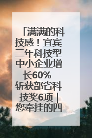 满满的科技感！宜宾三年科技型中小企业增长60% 斩获部省科技奖6项｜您牵挂的四川