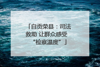 自贡荣县：司法救助 让群众感受“检察温度”