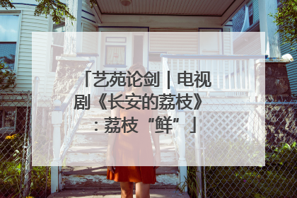 艺苑论剑｜电视剧《长安的荔枝》：荔枝“鲜”