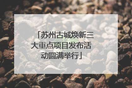 苏州古城焕新三大重点项目发布活动圆满举行