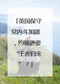 英国保守党内斗加剧，约翰逊要“王者归来”？