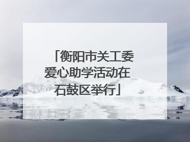 衡阳市关工委爱心助学活动在石鼓区举行
