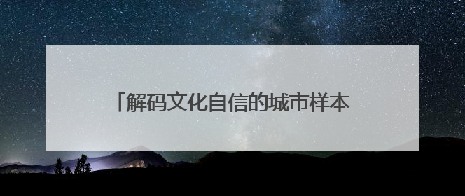 解码文化自信的城市样本｜塞垣此地擅繁华——解码乌鲁木齐的文化自信样本