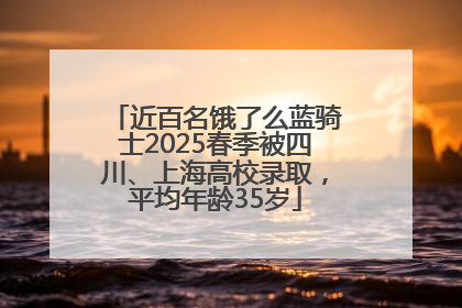近百名饿了么蓝骑士2025春季被四川、上海高校录取，平均年龄35岁
