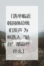 选举临近韩国前总统们发声 为候选人“站台”都说些什么