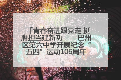 青春奋进跟党走 挺膺担当建新功——巴州区第六中学开展纪念“五四”运动106周年主题团日活动暨新团员入团仪式