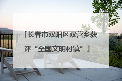 长春市双阳区双营乡获评“全国文明村镇”