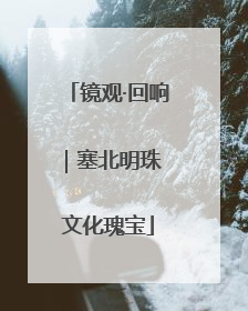 镜观·回响｜塞北明珠 文化瑰宝