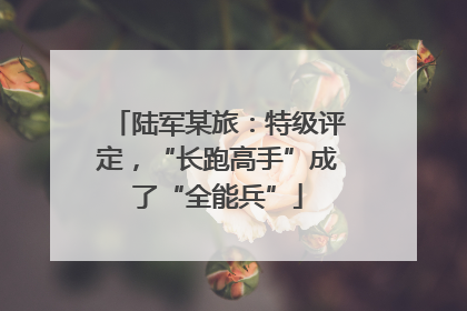 陆军某旅：特级评定，“长跑高手”成了“全能兵”