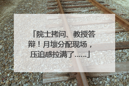 院士拷问、教授答辩！月壤分配现场，压迫感拉满了……