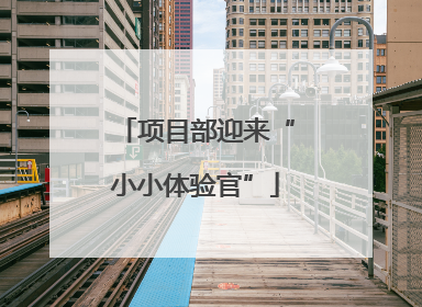 项目部迎来“小小体验官”