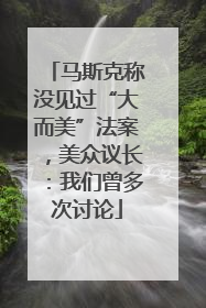 马斯克称没见过“大而美”法案，美众议长：我们曾多次讨论