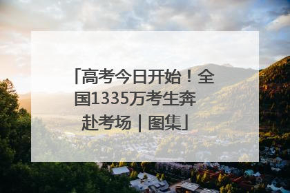 高考今日开始！全国1335万考生奔赴考场｜图集