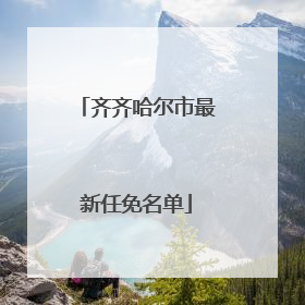齐齐哈尔市最新任免名单