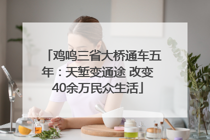 鸡鸣三省大桥通车五年：天堑变通途 改变40余万民众生活