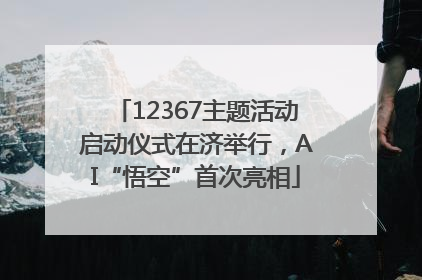 12367主题活动启动仪式在济举行，AI“悟空”首次亮相