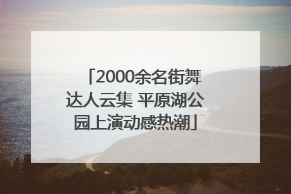 2000余名街舞达人云集 平原湖公园上演动感热潮