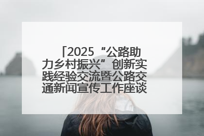 2025“公路助力乡村振兴”创新实践经验交流暨公路交通新闻宣传工作座谈会在十堰市举行