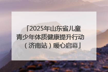 2025年山东省儿童青少年体质健康提升行动（济南站）暖心启幕