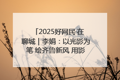 2025好网民·在聊城｜李娟：以光影为笔 绘齐鲁新风 用影视作品传递正能量