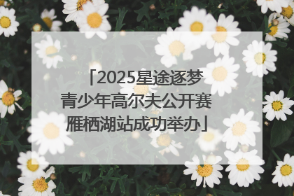 2025星途逐梦青少年高尔夫公开赛雁栖湖站成功举办