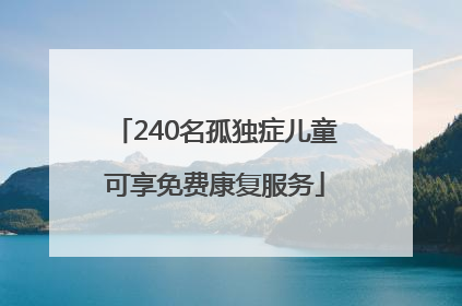 240名孤独症儿童可享免费康复服务
