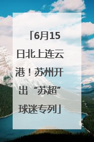 6月15日北上连云港！苏州开出“苏超”球迷专列