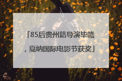 85后贵州籍导演毕赣，戛纳国际电影节获奖