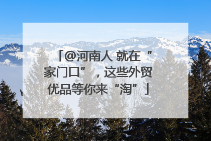 @河南人 就在“家门口”，这些外贸优品等你来“淘”