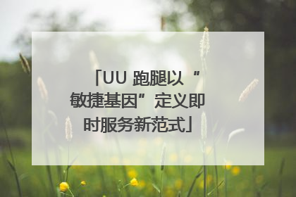 UU 跑腿以“敏捷基因”定义即时服务新范式
